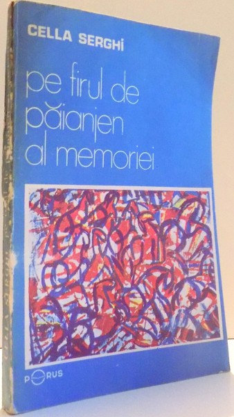 PE FIRUL DE PAIANJEN AL MEMORIEI , ED. a - II - a REVAZUTA SI ADAUGITA de CELLA SERGHI , 1991