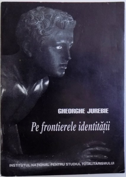 PE FRONTIERELE IDENTITATII de GHEORGHE JUREBIE , 1998