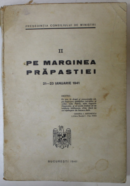 PE MARGINEA PRAPASTIEI , 21 - 23 IANUARIE 1941 ( REBELIUNEA LEGIONARA )  , VOLUMUL II , EDITATA DE PRESEDINTIA  CONSILIULUI DE MINISTRI , 1941