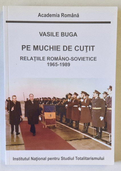 PE MUCHIE DE CUTIT , RELATIILE ROMANO - SOVIETICE 1965-1989 de VASILE BUGA , 2013