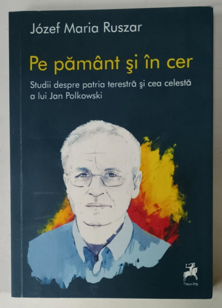 PE PAMANT SI IN CER , STUDII DESPRE PATRIA TERESTRA  SI CEA CELESTA A LUI JAN POLKOWSKI de JOZEF MARIA RUSZAR , 2023