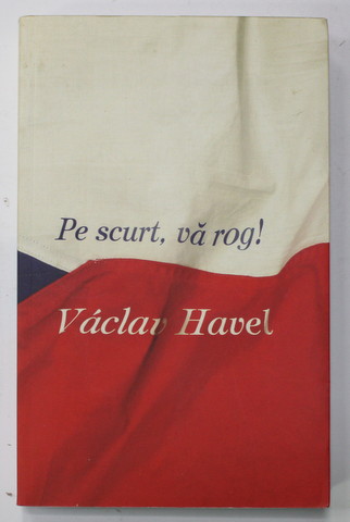 PE SCURT , VA ROG ! de VACLAV HAVEL , 2009 * PREZINTA URME DE INDOIRE