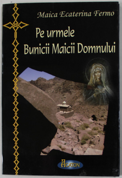 PE URMELE BUNICII MAICII DOMNULUI de MAICA ECATERINA FERMO , 2010