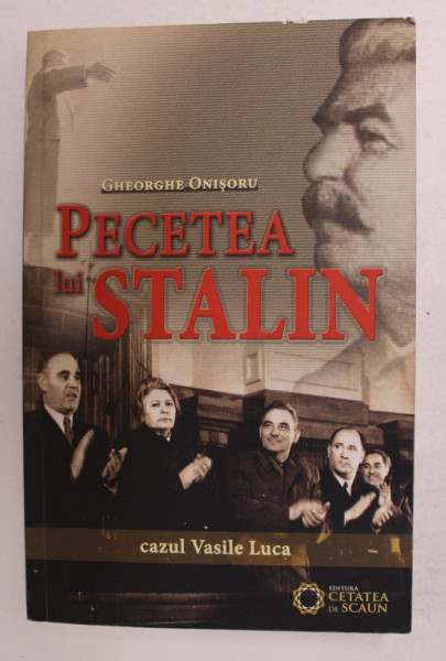 PECETEA LUI STALIN - CAZUL VASILE LUCA de GHEORGHE ONISORU , 2014, DEDICATIE *