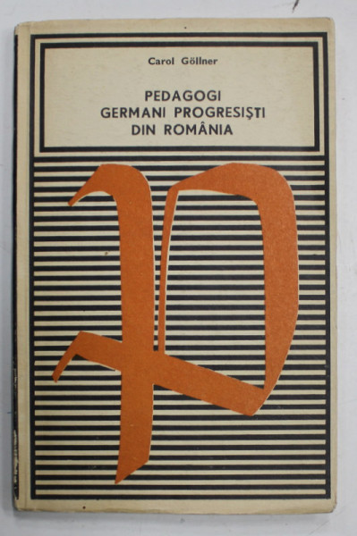 PEDAGOGI GERMANI PROGRESISTI DIN ROMANIA de CAROL GOLLNER , CURENTE SI CONCEPTII , 1969