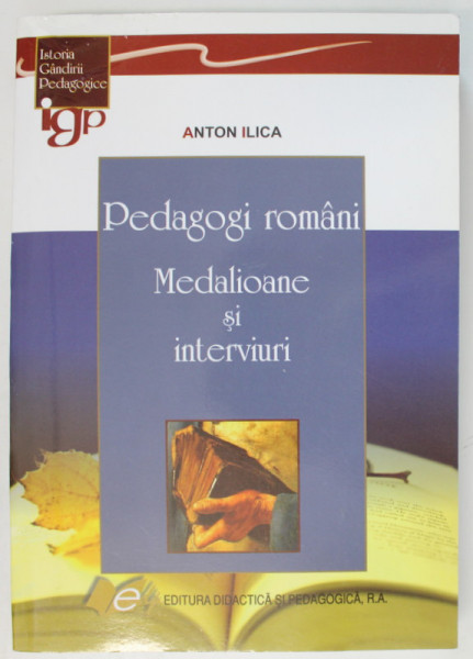 PEDAGOGI ROMANI , MEDALIOANE SI INTERVIURI de ANTON ILICA , 2015 , DEDICATIE *