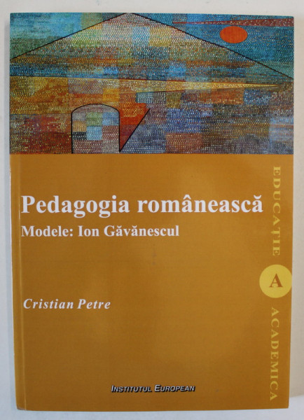 PEDAGOGIA ROMANEASCA , MODELE : ION GAVANESCUL de CRISTIAN PETRE , 2010 , DEDICATIE *