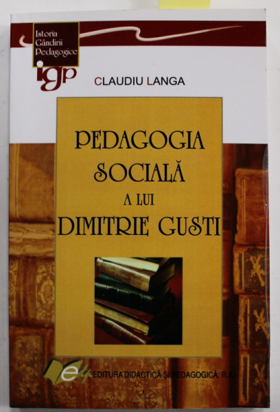 PEDAGOGIA SOCIALA A LUI DIMITRIE GUSTI de CLAUDIU LANGA , 2009, DEDICATIE *