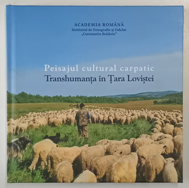 PEISAJUL CULTURAL CARPATIC , TRANSHUMANTA IN TARA LOVISTEI , editie coordonata de LUCIAN DAVID si IONUT SEMUC , 2023