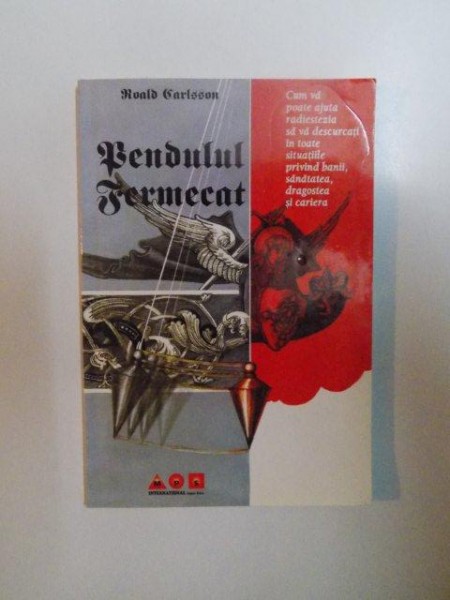 PENDULUL FERMECAT , SAU CUM VA POATE AJUTA RADIESTEZIA SA VA DESCURCATI IN TOATE SITUATIILE PRIVIND BANII , SANATATEA , DRAGOSTEA SI CARIERA de ROALD CARLSSON , 1996