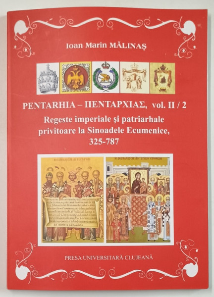 PENTARHIA , VOLUMUL II / 2 , REGESTE IMPERIALE SI PATRIARHALE PRIVITOARE LA SINOADELE ECUMENICE , 325-787 de IOAN MARIN MALINAS , 2009