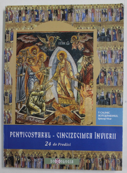 PENTICOSTARUL - CINCIZECIMEA INVIERII - 24 DE PREDICI de CALINIC BOTOSANEANUL , EPISCOP - VICAR , 2011