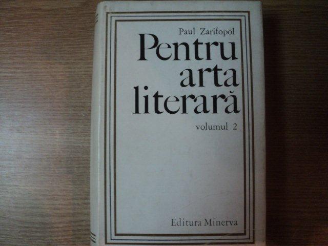 PENTRU ARTA LITERARA VOL.  II de PAUL ZARIFOPOL , Bucuresti 1971