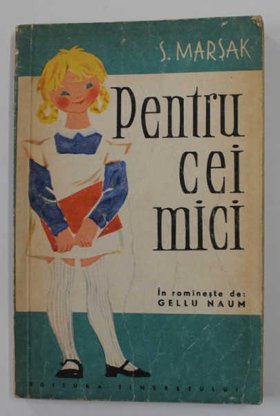 PENTRU CEI MICI de S. MARSAK , in romaneste de GELLU NAUM , coperta de MAGDA ARDELEANU , ilustratiile dupa editia sovietica aparuta in 1957, APARUTA 1960