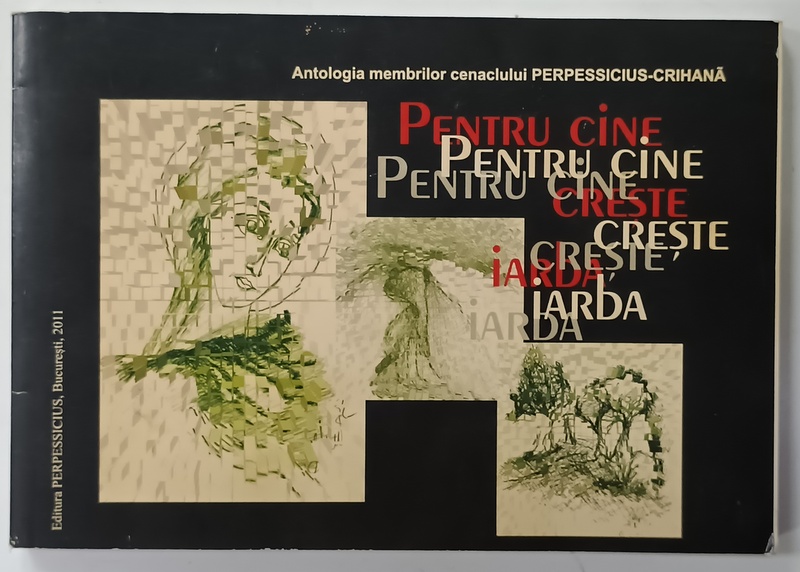 PENTRU CINE CRESTE IARBA , ANTOLOGIA MEMBRILOR CENACLULUI ' PERPESSICIUS - CRIHANA ' , 2011