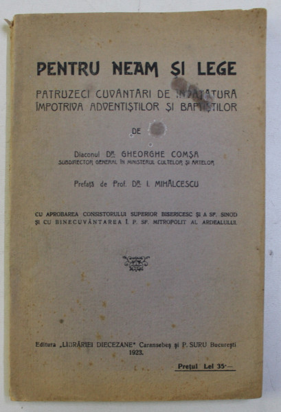 PENTRU NEAM SI LEGE , PATRUZECI CUVANTARI DE INVATATURA IMPOTRIVA ADVENTISTILOR SI BAPTISTILOR de GHEORGHE COMSA  , Bucuresti 1923