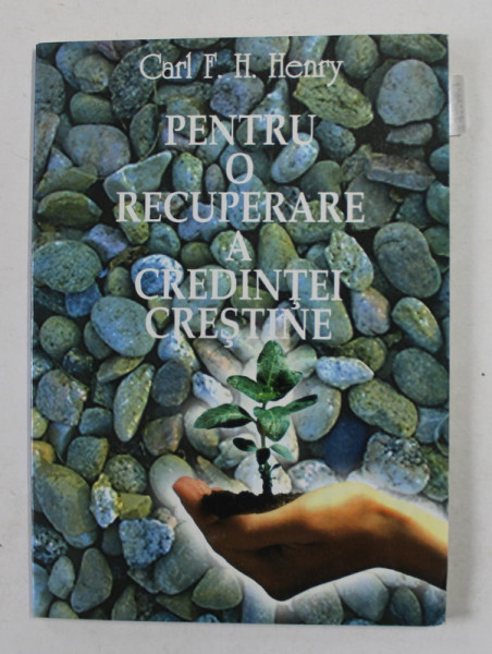 PENTRU O RECUPERARE A CREDINTEI CRESTINE de CARL F.H. HENRY , 1998 , PREZINTA MICI INSEMNARI SI SUBLINIERI CU CREIONUL *