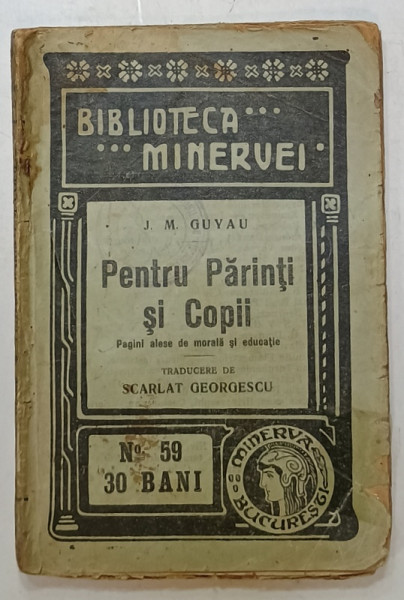 PENTRU PARINTI SI COPII de J.M. GUYAU , PAGINI ALESEDE MORALA SI EDUCATIE , 1909