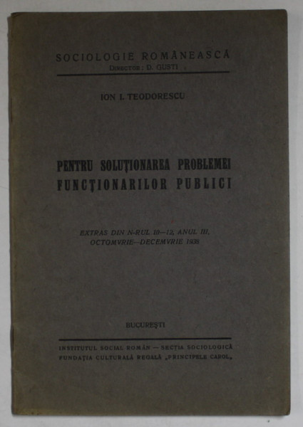 PENTRU SOLUTIONAREA PROBLEMEI FUNCTIONARILOR PUBLICI de ION I. TEODORESCU  , EXTRAS DIN REVISTA ' SOCIOLOGIE ROMANEASCA ' , NR. 10 -12 , 1938