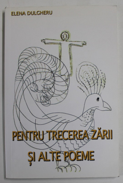 PENTRU TRECEREA ZARII SI ALTE POEME de ELENA DULGHERU , VERSURI , 2011