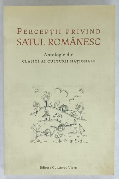 PERCEPTII PRIVIND SATUL ROMANESC , ANTOLOGIE DIN CLASICI AI CULTURII NATIONALE , coordonatori IONUT BUTOI si MIRCEA  PLATON , 2019