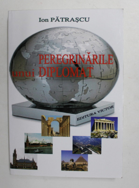 PEREGRINARILE UNUI DIPLOMAT de ION PATRASCU , 2008, DEDICATIE *