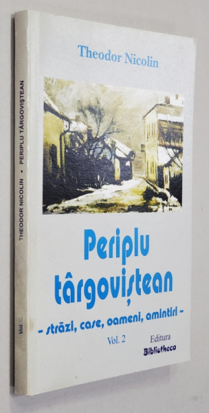 PERIPLU TARGOVISTEAN - STRAZI , CASE , OAMENI , AMINTIRI de THEODOR NICULIN , VOLUMUL II , 2005 , DEDICATIE *