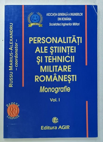 PERSONALITATI ALE STIINTEI SI TEHNICII MILITARE ROMANESTI , MONOGRAFIE , VOLUMUL I  , coordonator RUSSU MARIUS - ALEXANDRU , 2018