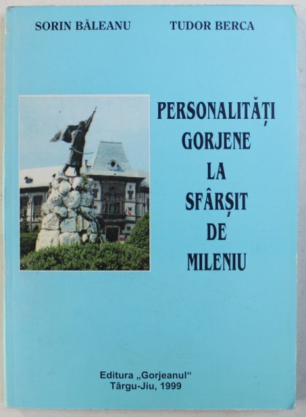 PERSONALITATI GORJENE LA SFARSIT DE MILENIU de SORIN BALEANU, TUDOR BERCA , 1999