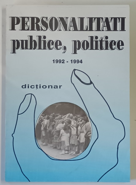 PERSONALITATI PUBLICE , POLITICE , DICTIONAR , 1992 - 1994 , editie de GRAZIELA BARLA , 1994