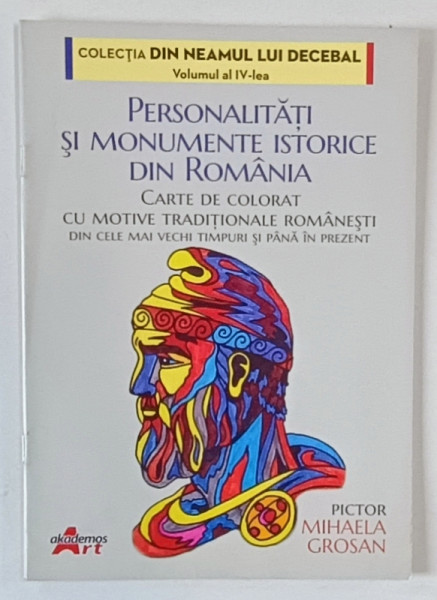 PERSONALITATI SI MONUMENTE ISTORICE DIN ROMANIA , CARTE DE COLORAT CU MOTIVE TRADITIONALE ROMANESTI DIN CELE MAI VECHI TIMPURI SI PANA IN PREZENT , VOLUMUL IV de MIHAELA GROSAN , 2022