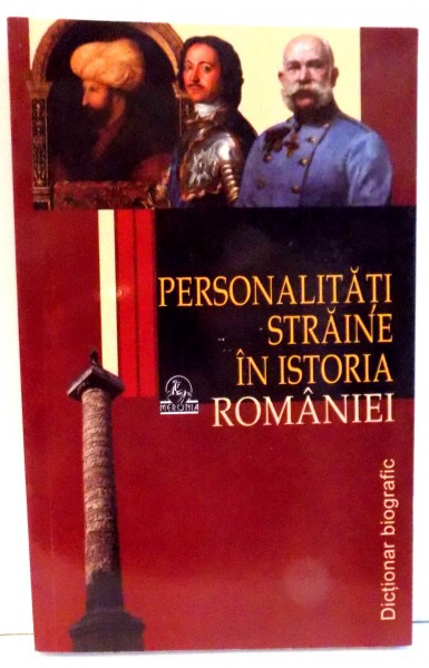 PERSONALITATI STRAINE IN ISTORIA ROMANIEI, DICTIONAR BIOGRAFIC de STANEL ION , 2011