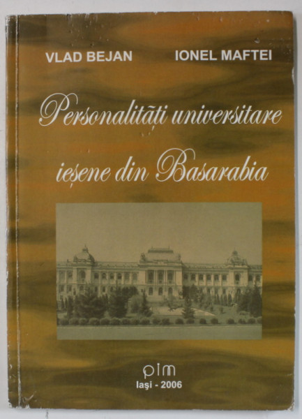 PERSONALITATI UNIVERSITARE IESENE DIN BASARABIA de VLAD BEJAN si IONEL MAFTEI , 2006, DEDICATIE *