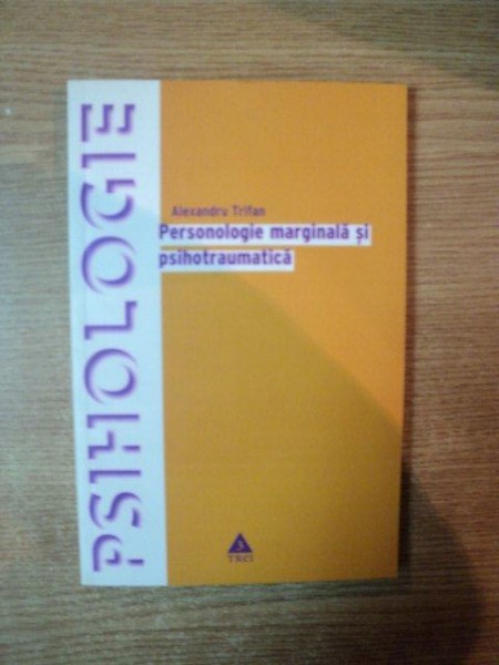 PERSONOLOGIE MARGINALA SI PSIHOTRAUMATICA de ALEXANDRU TRIFAN , 2006 *PREZINTA HALOURI DE APA