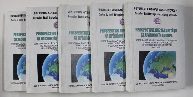 PERSPECTIVE ALE APARARII SI SECURITATII IN EUROPA - SESIUNEA ANUALA DE COMUNICARI , VOLUMELE I - V , 2009