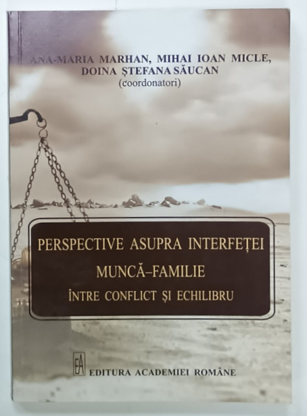 PERSPECTIVE ASUPRA INTERFETEI MUNCA - FAMILIE INTRE CONFLICT SI ECHILIBRU de ANA - MARIA  MARHAN ....STEFAN SAUCAN , 2015