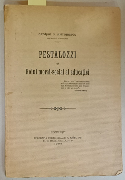 PESTALOZZI SI ROLUL MORAL - SOCIAL AL EDUCATIEI de GEORGE G. ANTONESCU , 1908 , DEDICATIE *