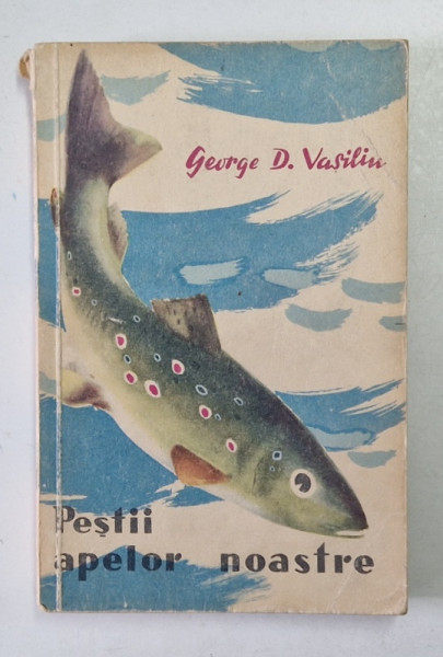 PESTII APELOR NOASTRE de GEROGE D. VASILIU , 1959 , EDITIE BROSATA