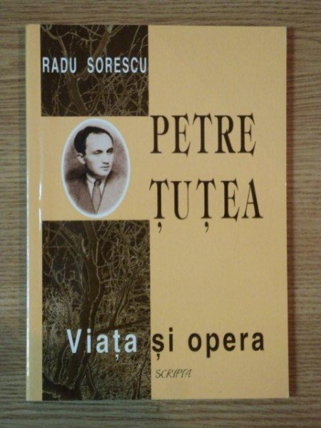 PETRE TUTEA - VIATA SI OPERA de RADU SORESCU , 1999 *PREZINTA SUBLINIERI IN TEXT