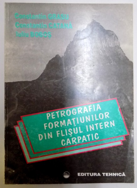 PETROGRAFIA FORMATIUNILOR DIN FLISUL INTERN CARPATIC de CONSTANTIN...IULIU BOBOS , 1996