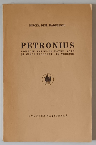 PETRONIUS , COMEDIE ANTICA IN PATRU ACTE SI CINCI TABLOURI - IN VERSURI de MIRCEA DEM. RADULESCU , 1941 , DEDICATIE *