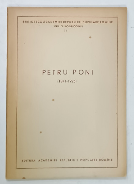 PETRU PONI  ( 1841 -1925  ) , SERIA DE BIO - BIBLIOGRAFII , 1957