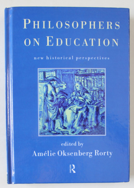 PHILOSOPHERS ON EDUCATION , HISTORICAL PERSPECTIVES , edited by AMELIE OKSENBERG RORTY , 2006