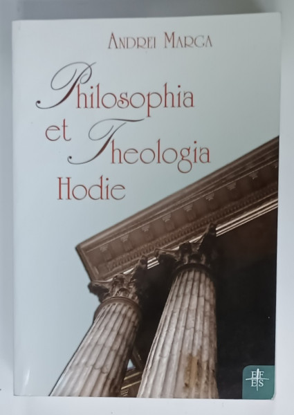 PHILOSOPHIA ET THEOLOGIA HODIE by ANDREI MARGA , 2008