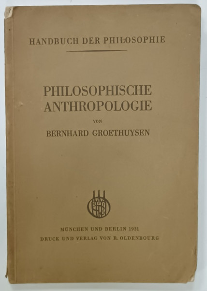 PHILOSOPHISCHE ANTHROPOLOGIE von BERNHARD GROETHUYSEN , 1931 , PREZINTA INSEMNARI SI SUBLINIERI * , EXEMPLAR SEMNAT DE TRAIAN HERSENI *