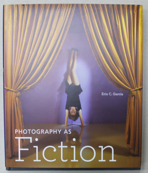 PHOTOGRAPHY AS FICTION by ERIN C. GARCIA , 2010