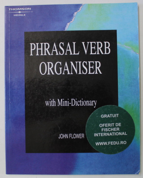PHRASAL  VERB ORGANISER WITH MINI - DICTIONARY by JOHN FLOWER , 2002