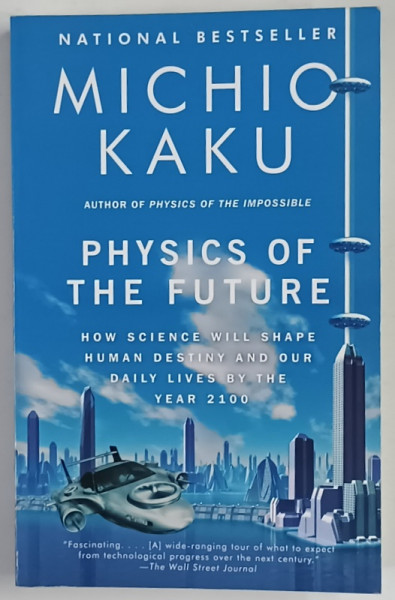 PHYSICS OF THE FUTURE , HOW SCIENCE WILL SHAPE HUMAN DESTINY AND OUR DAILY LIVES BY THE YAR 2100 by MICHIO KAKU , 2012