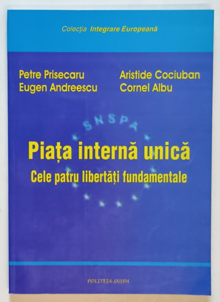 PIATA INTERNA UNICA , CELE PATRU LIBERTATI FUNDAMENTALE de PETRE PRISECARU ...CORNEL ALBU  , 2003