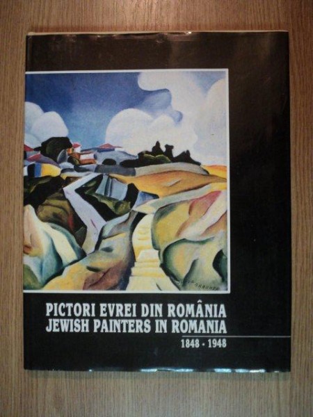 PICTORI EVREI DIN ROMANIA  / JEWISH PAINTERS IN ROMANIA 1848 - 1948 , BUCURESTI 1996